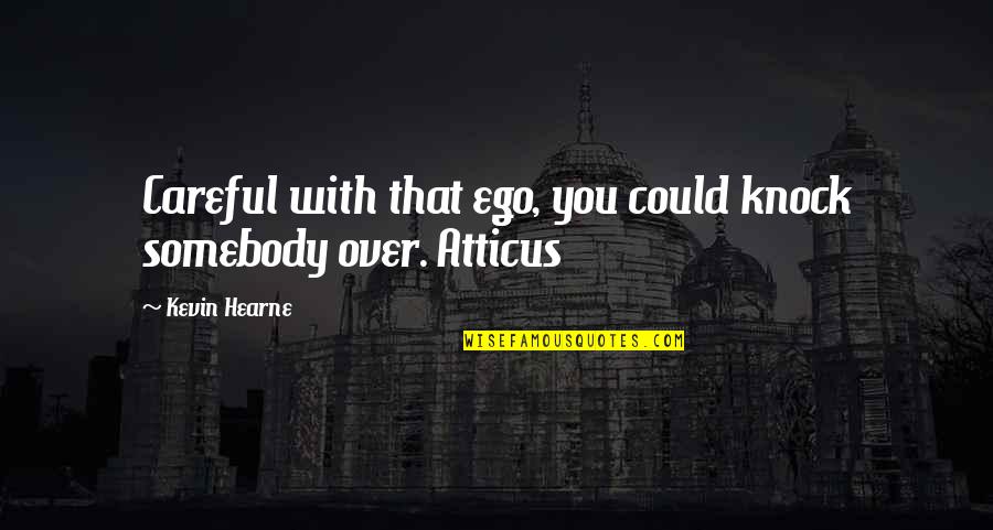 Funny But True Wisdom Quotes By Kevin Hearne: Careful with that ego, you could knock somebody