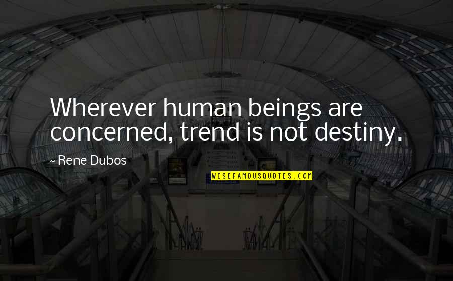 Funny But True Wisdom Quotes By Rene Dubos: Wherever human beings are concerned, trend is not