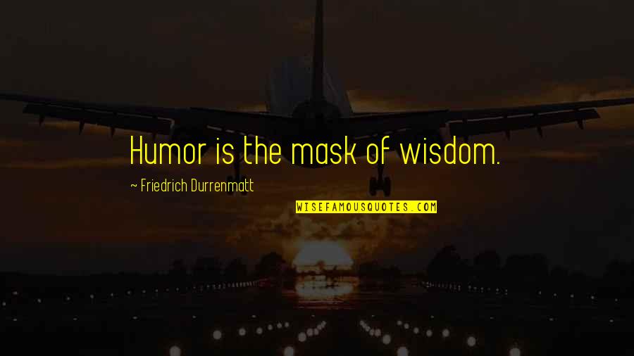 Funny But Wisdom Quotes By Friedrich Durrenmatt: Humor is the mask of wisdom.