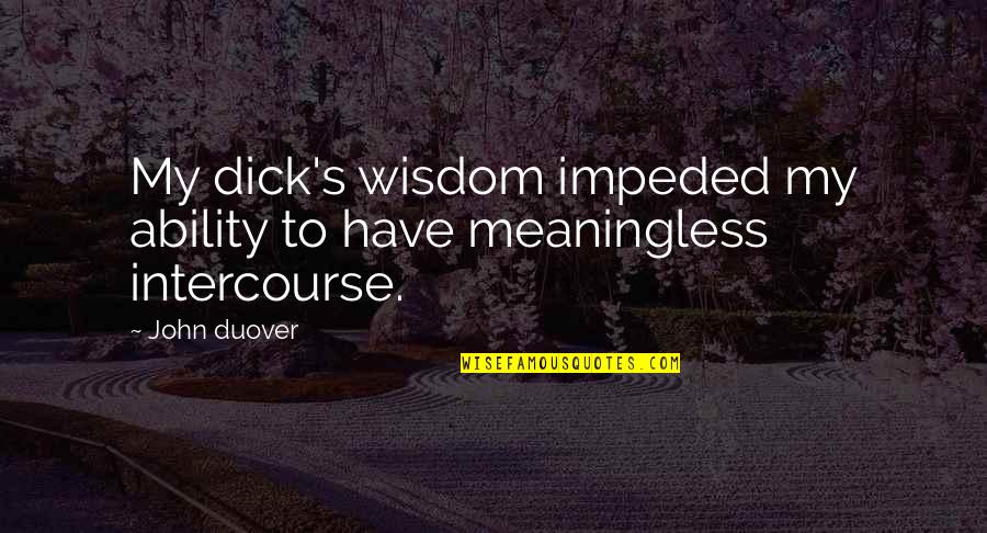 Funny But Wisdom Quotes By John Duover: My dick's wisdom impeded my ability to have