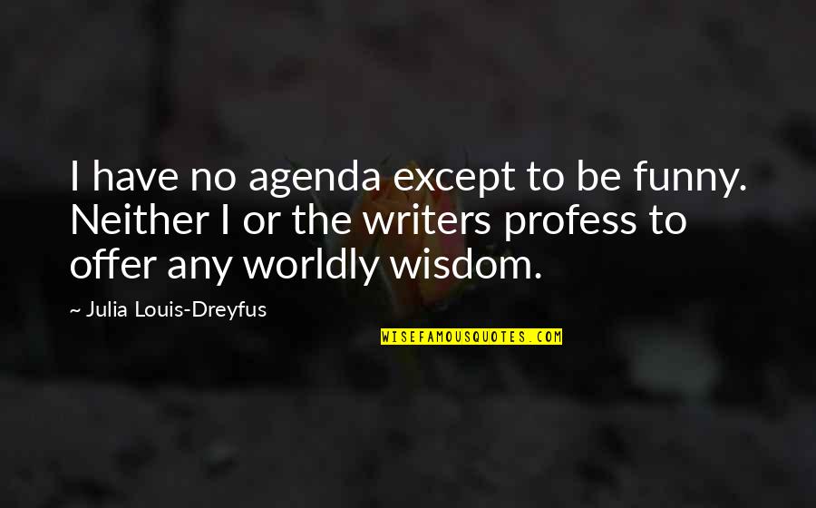 Funny But Wisdom Quotes By Julia Louis-Dreyfus: I have no agenda except to be funny.