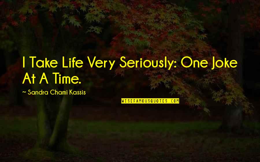 Funny But Wisdom Quotes By Sandra Chami Kassis: I Take Life Very Seriously: One Joke At