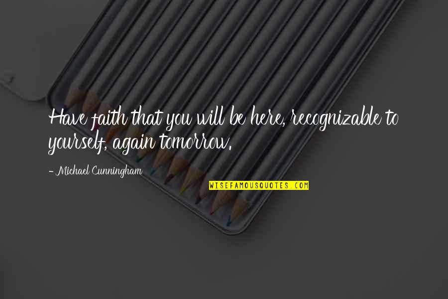 Funny Butler Quotes By Michael Cunningham: Have faith that you will be here, recognizable