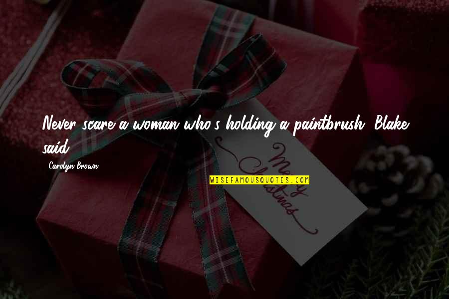 Funny Butterfinger Quotes By Carolyn Brown: Never scare a woman who's holding a paintbrush,