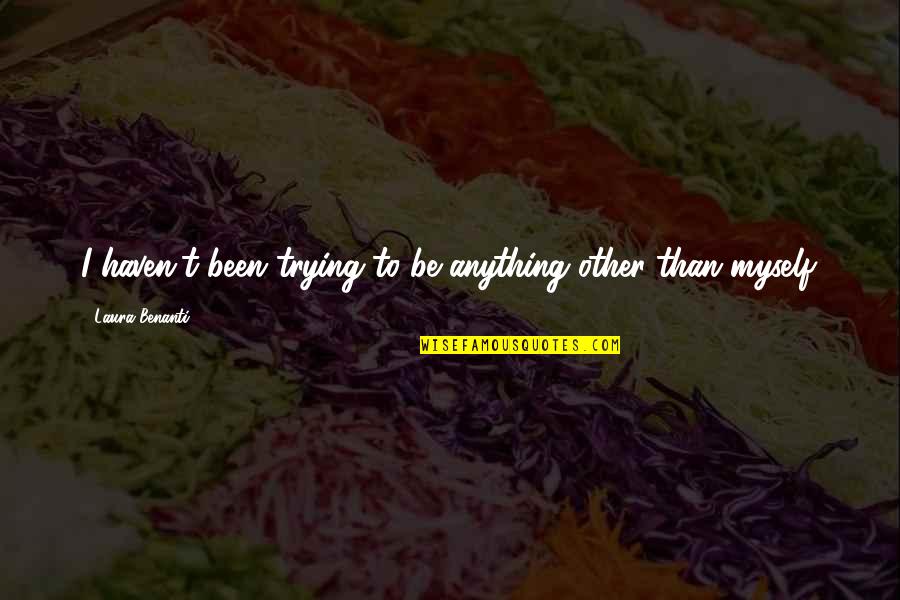 Funny Bye Bye Quotes By Laura Benanti: I haven't been trying to be anything other Funny Bye Bye Quotes By Laura Benanti: I haven't been trying to be anything other
