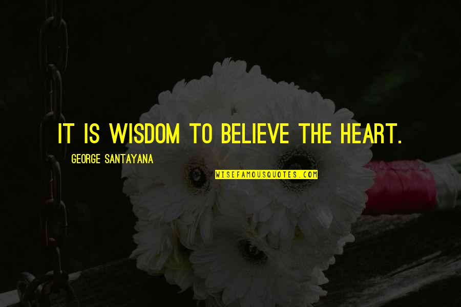 Funny Byob Quotes By George Santayana: It is wisdom to believe the heart.