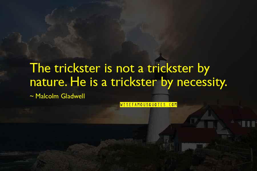 Funny Byob Quotes By Malcolm Gladwell: The trickster is not a trickster by nature.