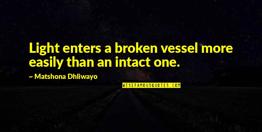 Funny Byob Quotes By Matshona Dhliwayo: Light enters a broken vessel more easily than