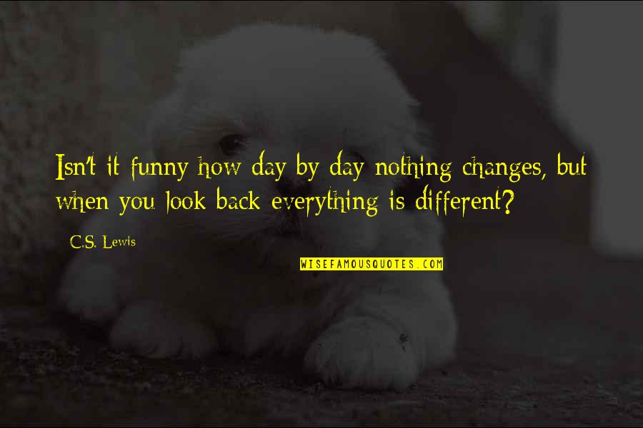Funny C Quotes By C.S. Lewis: Isn't it funny how day by day nothing