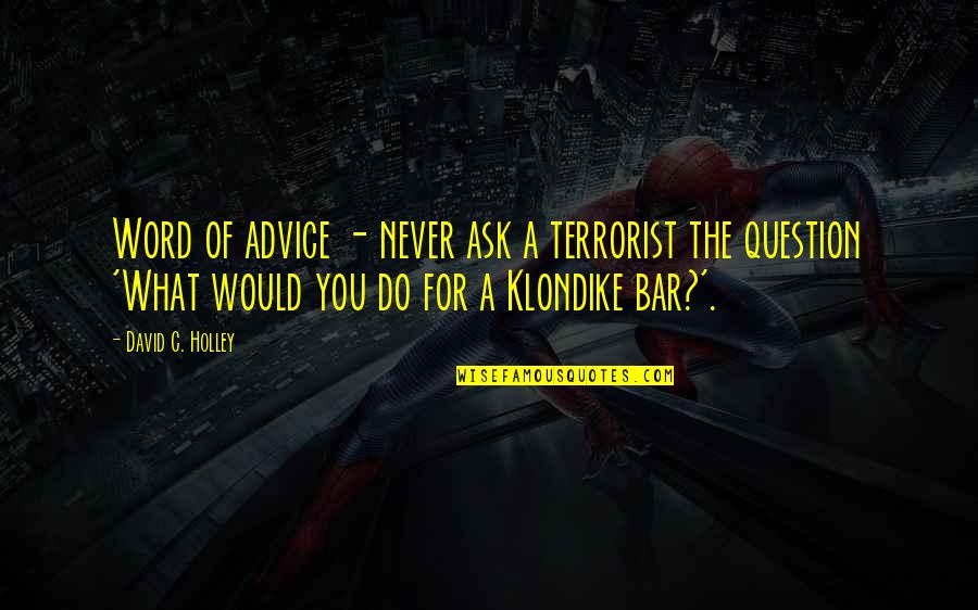 Funny C Quotes By David C. Holley: Word of advice - never ask a terrorist