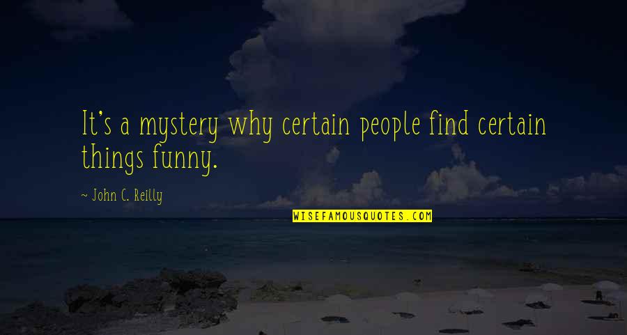 Funny C Quotes By John C. Reilly: It's a mystery why certain people find certain