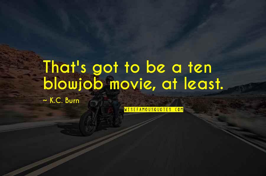 Funny C Quotes By K.C. Burn: That's got to be a ten blowjob movie,