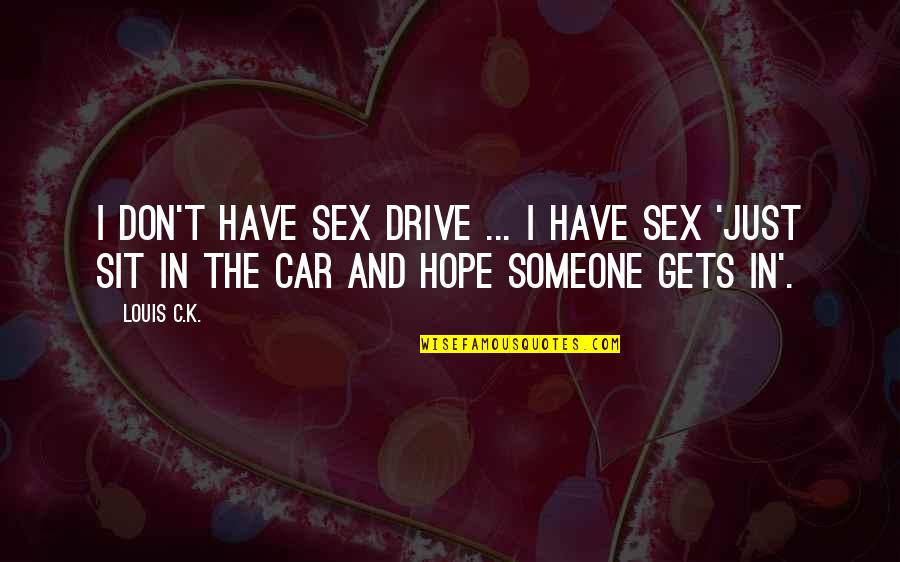 Funny C Quotes By Louis C.K.: I don't have sex drive ... I have
