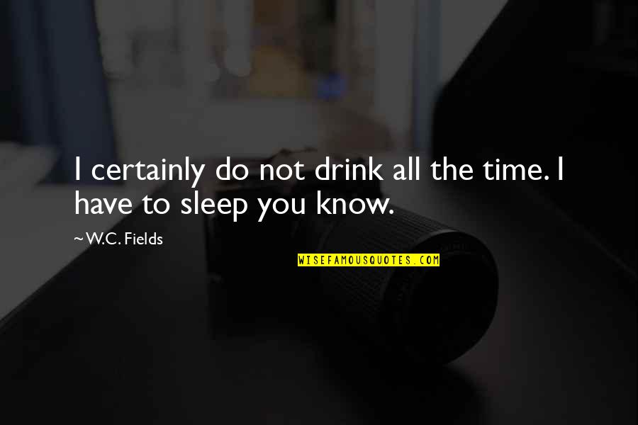Funny C Quotes By W.C. Fields: I certainly do not drink all the time.