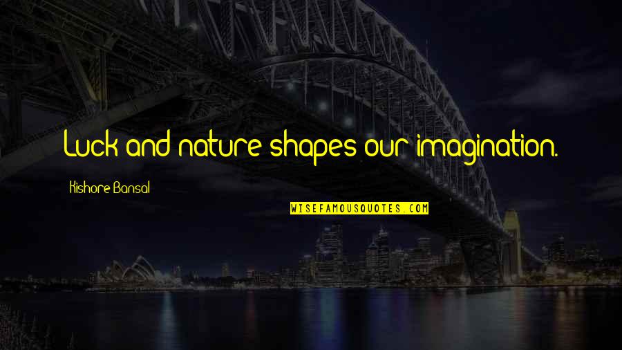 Funny Caesar Drink Quotes By Kishore Bansal: Luck and nature shapes our imagination. Funny Caesar Drink Quotes By Kishore Bansal: Luck and nature shapes our imagination.