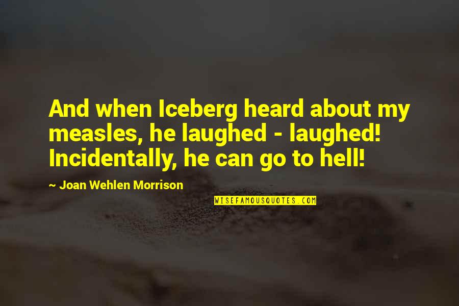 Funny Cake Baking Quotes By Joan Wehlen Morrison: And when Iceberg heard about my measles, he