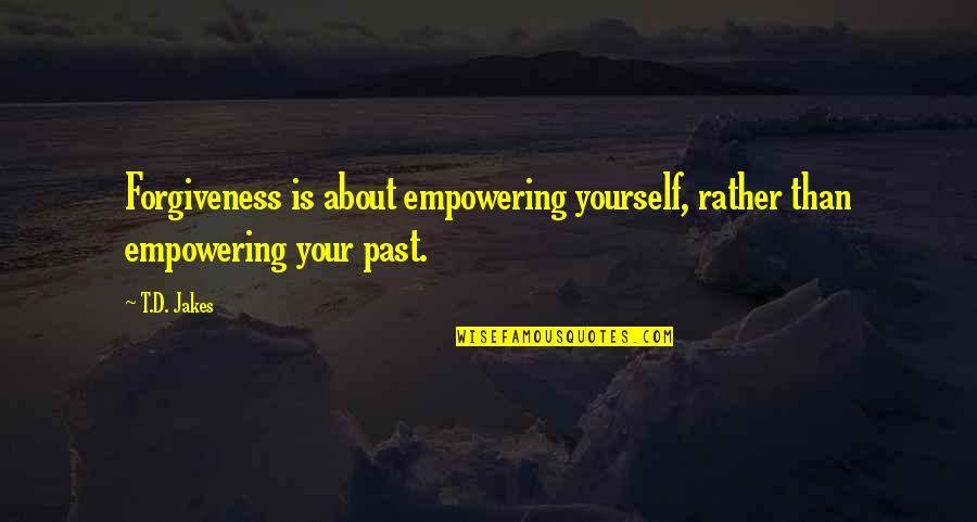 Funny Cake Baking Quotes By T.D. Jakes: Forgiveness is about empowering yourself, rather than empowering