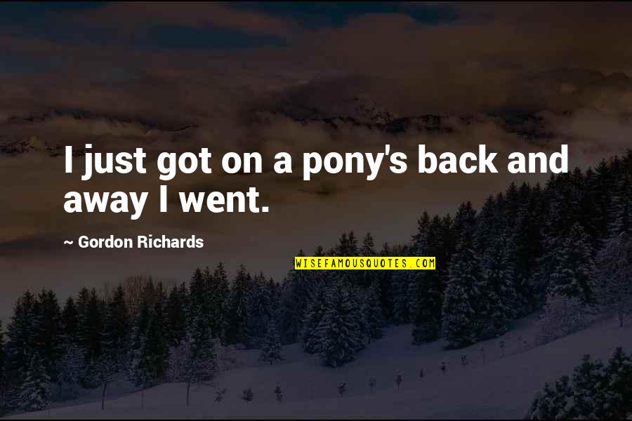 Funny Cake Pop Quotes By Gordon Richards: I just got on a pony's back and Funny Cake Pop Quotes By Gordon Richards: I just got on a pony's back and