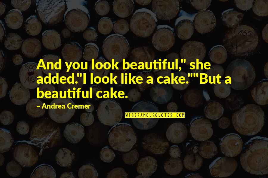 Funny Cake Quotes By Andrea Cremer: And you look beautiful," she added."I look like
