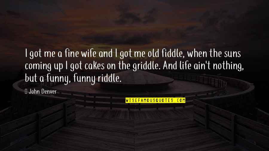 Funny Cakes Quotes By John Denver: I got me a fine wife and I