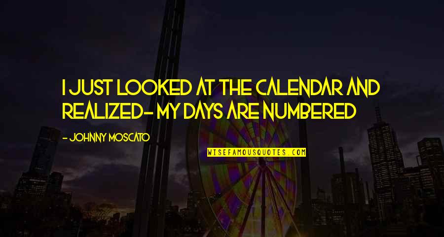Funny Calendar Quotes By Johnny Moscato: I just looked at the calendar and realized-
