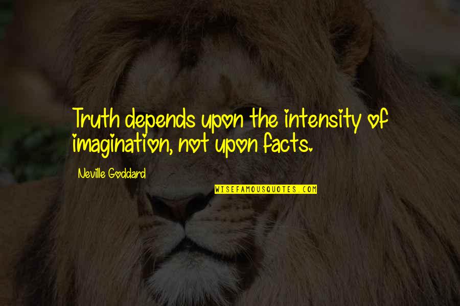 Funny Call Center Agent Quotes By Neville Goddard: Truth depends upon the intensity of imagination, not