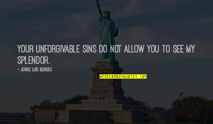 Funny Call Of Duty Quotes By Jorge Luis Borges: Your unforgivable sins do not allow you to Funny Call Of Duty Quotes By Jorge Luis Borges: Your unforgivable sins do not allow you to