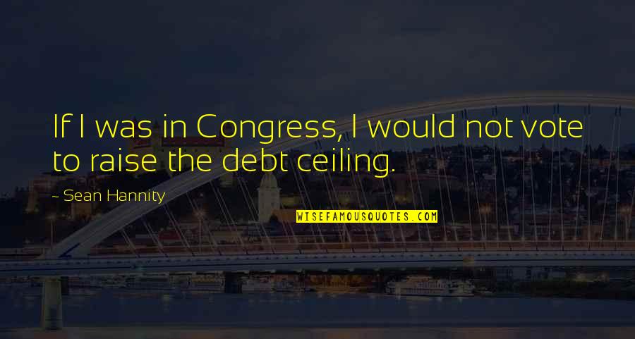 Funny Call Of Duty Quotes By Sean Hannity: If I was in Congress, I would not