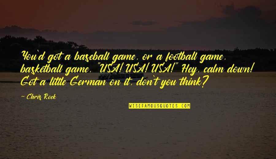 Funny Calm Down Quotes By Chris Rock: You'd got a baseball game, or a football