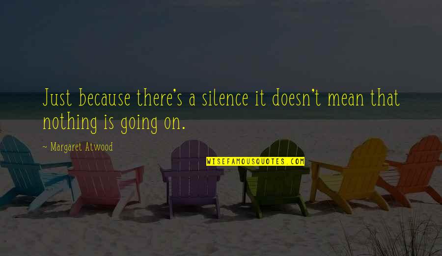Funny Calm Down Quotes By Margaret Atwood: Just because there's a silence it doesn't mean