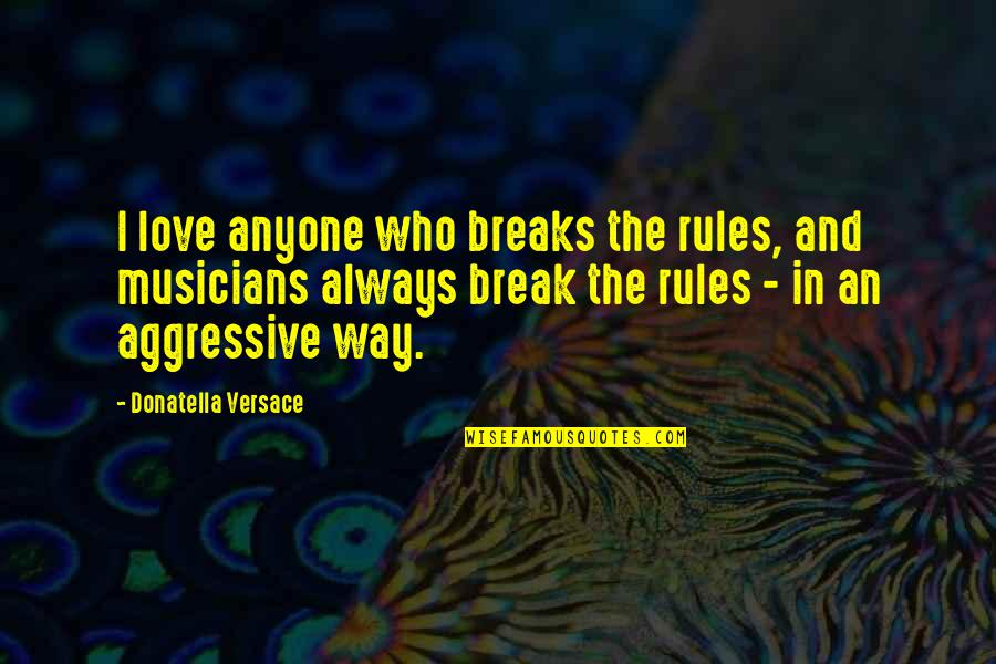 Funny Camo Quotes By Donatella Versace: I love anyone who breaks the rules, and