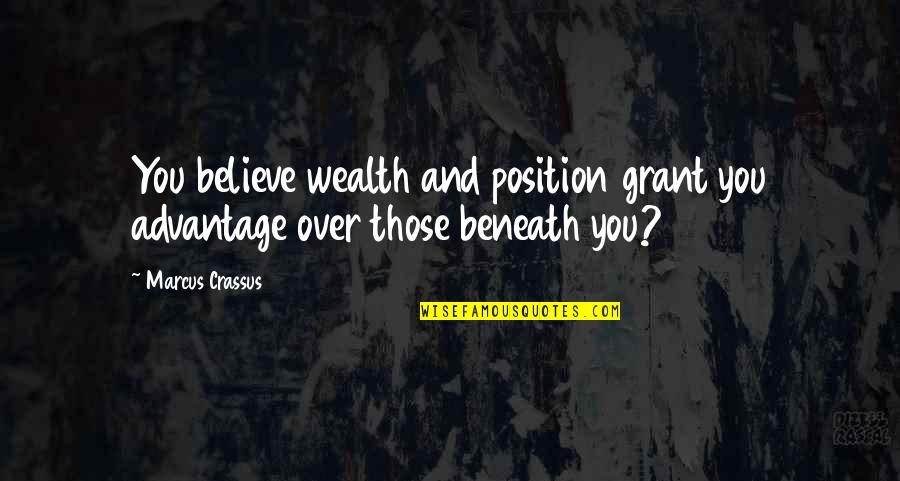 Funny Campground Quotes By Marcus Crassus: You believe wealth and position grant you advantage