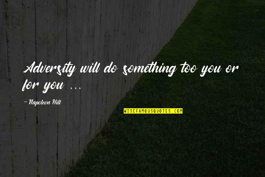 Funny Camping Sayings Quotes By Napoleon Hill: Adversity will do something too you or for