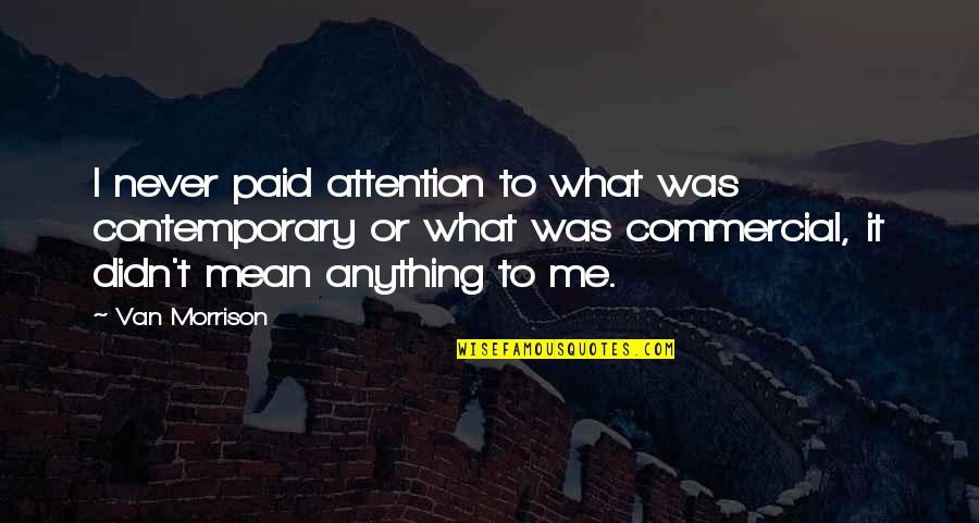 Funny Camping Sayings Quotes By Van Morrison: I never paid attention to what was contemporary