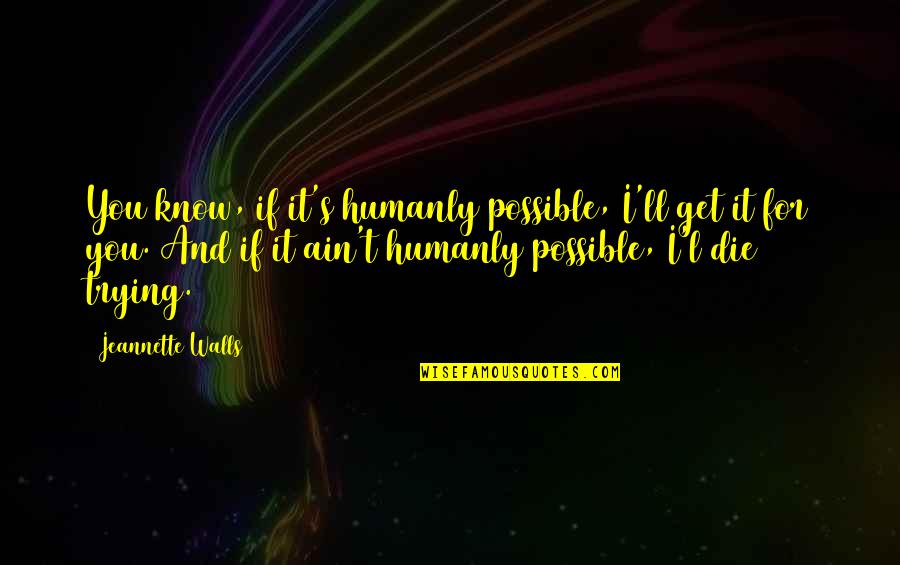 Funny Campus Quotes By Jeannette Walls: You know, if it's humanly possible, I'll get