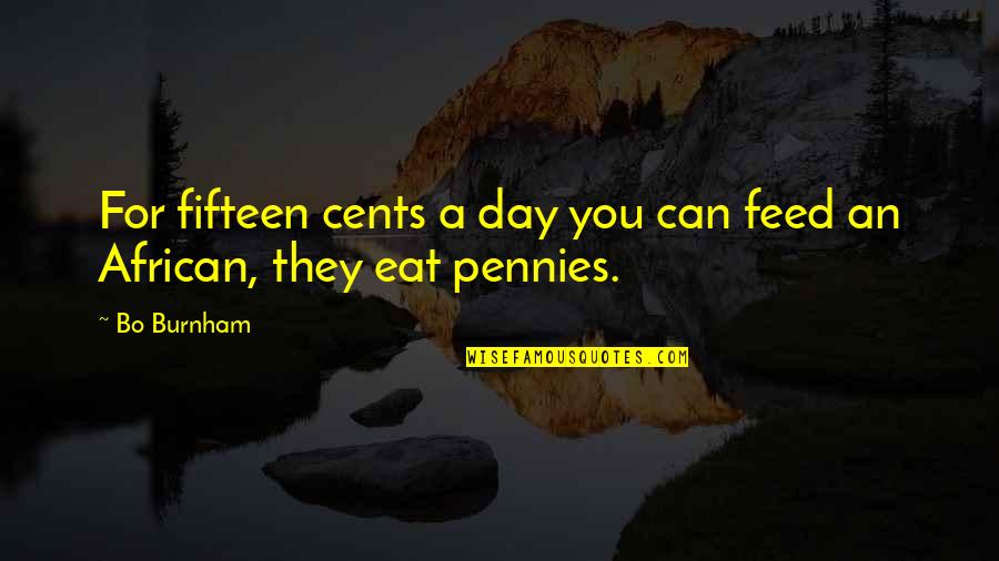Funny Can Am Quotes By Bo Burnham: For fifteen cents a day you can feed