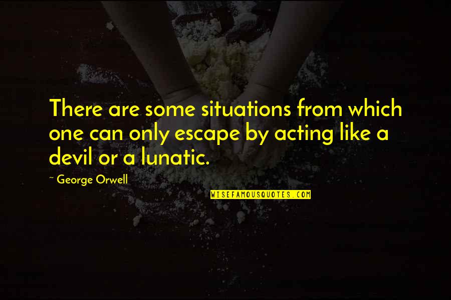 Funny Can Am Quotes By George Orwell: There are some situations from which one can