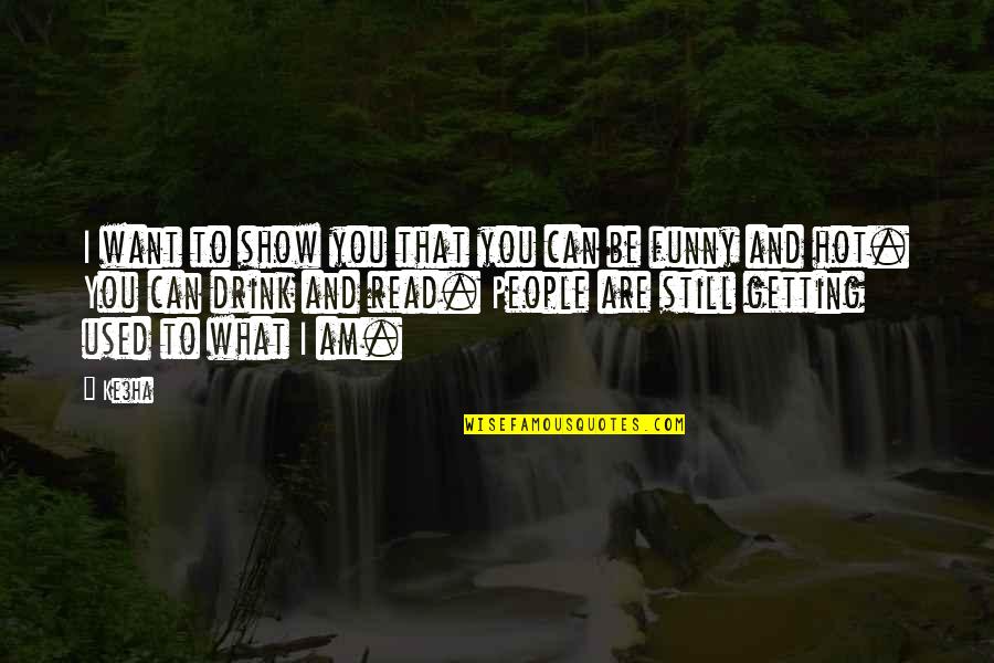 Funny Can Am Quotes By Ke$ha: I want to show you that you can