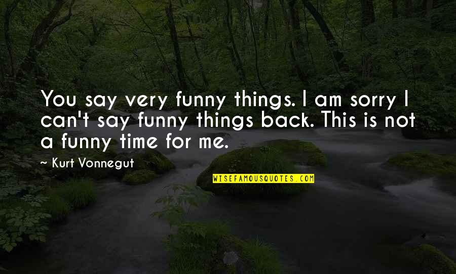 Funny Can Am Quotes By Kurt Vonnegut: You say very funny things. I am sorry