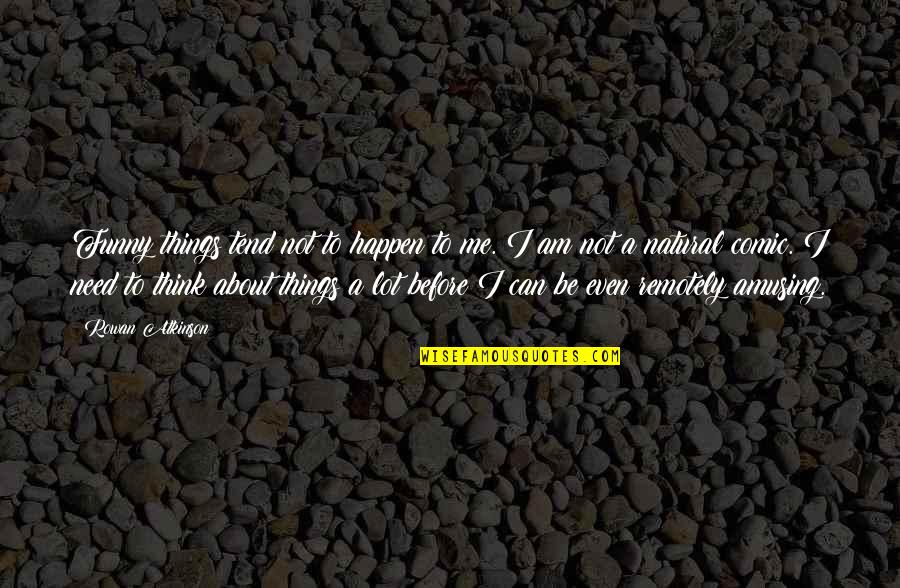 Funny Can Am Quotes By Rowan Atkinson: Funny things tend not to happen to me.