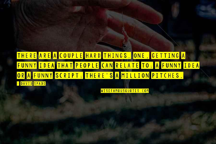 Funny Can You Relate Quotes By David Spade: There are a couple hard things. One, getting Funny Can You Relate Quotes By David Spade: There are a couple hard things. One, getting