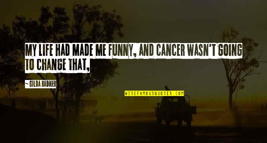 Funny Cancer Quotes By Gilda Radner: My life had made me funny, and cancer
