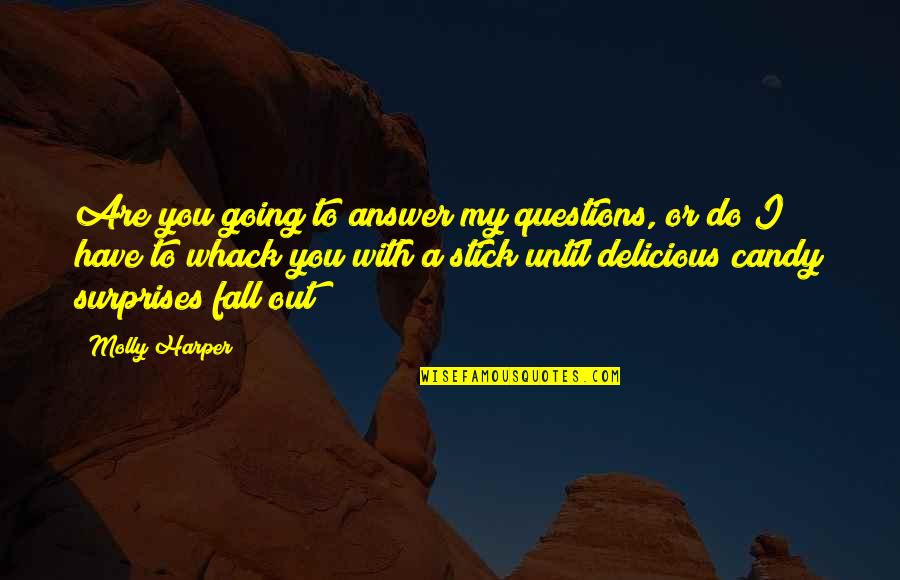 Funny Candy Quotes By Molly Harper: Are you going to answer my questions, or Funny Candy Quotes By Molly Harper: Are you going to answer my questions, or