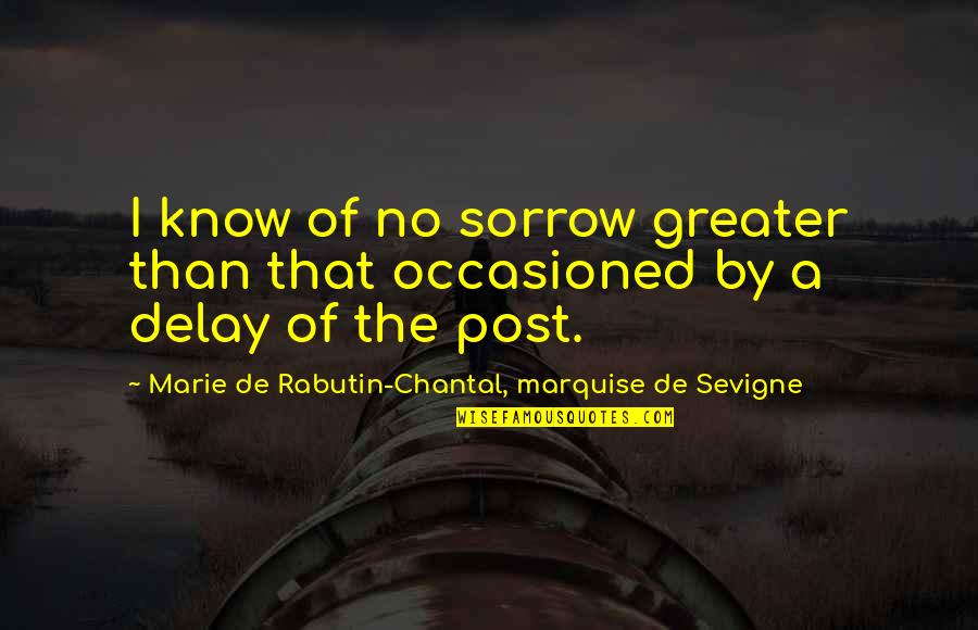 Funny Candyland Quotes By Marie De Rabutin-Chantal, Marquise De Sevigne: I know of no sorrow greater than that