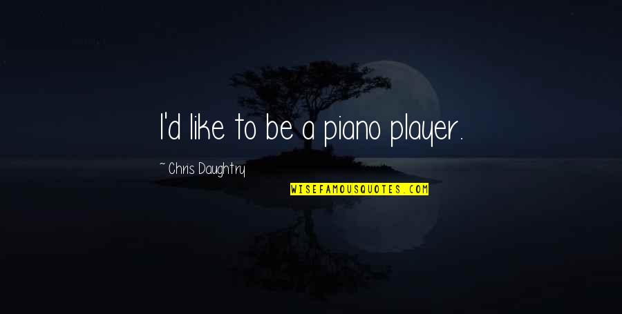 Funny Cannabis Quotes By Chris Daughtry: I'd like to be a piano player.