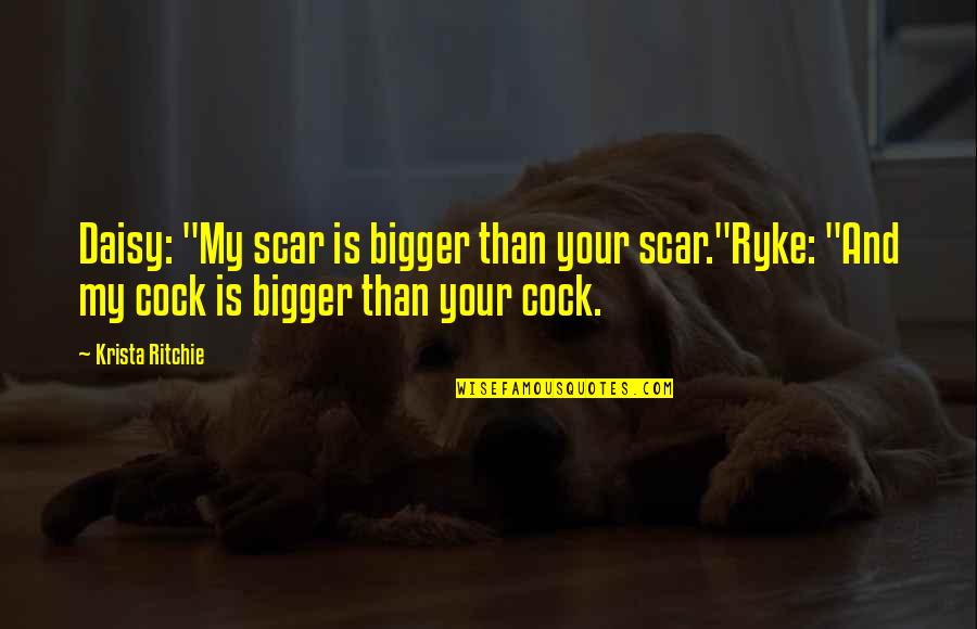 Funny Cannabis Quotes By Krista Ritchie: Daisy: "My scar is bigger than your scar."Ryke: