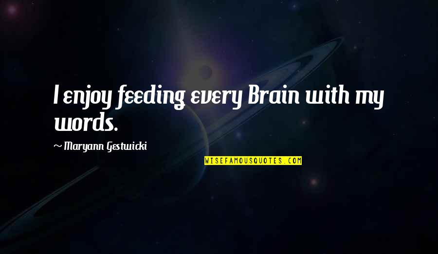 Funny Cannibals Quotes By Maryann Gestwicki: I enjoy feeding every Brain with my words. Funny Cannibals Quotes By Maryann Gestwicki: I enjoy feeding every Brain with my words.