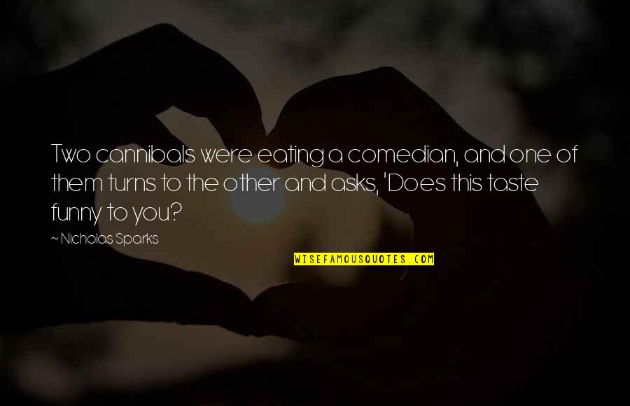 Funny Cannibals Quotes By Nicholas Sparks: Two cannibals were eating a comedian, and one Funny Cannibals Quotes By Nicholas Sparks: Two cannibals were eating a comedian, and one