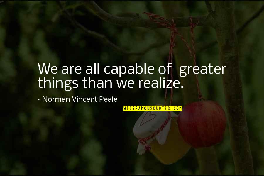 Funny Cannibals Quotes By Norman Vincent Peale: We are all capable of greater things than Funny Cannibals Quotes By Norman Vincent Peale: We are all capable of greater things than
