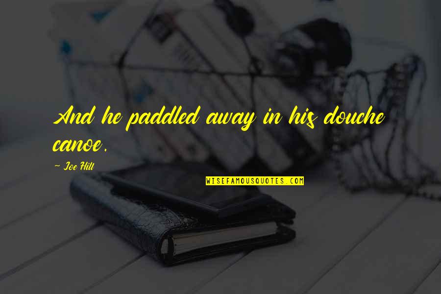Funny Canoe Quotes By Joe Hill: And he paddled away in his douche canoe. Funny Canoe Quotes By Joe Hill: And he paddled away in his douche canoe.